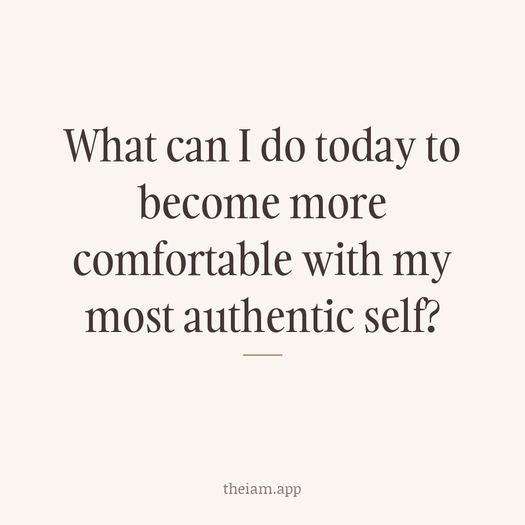 What can I do today to become more comfortable with my most authentic self?