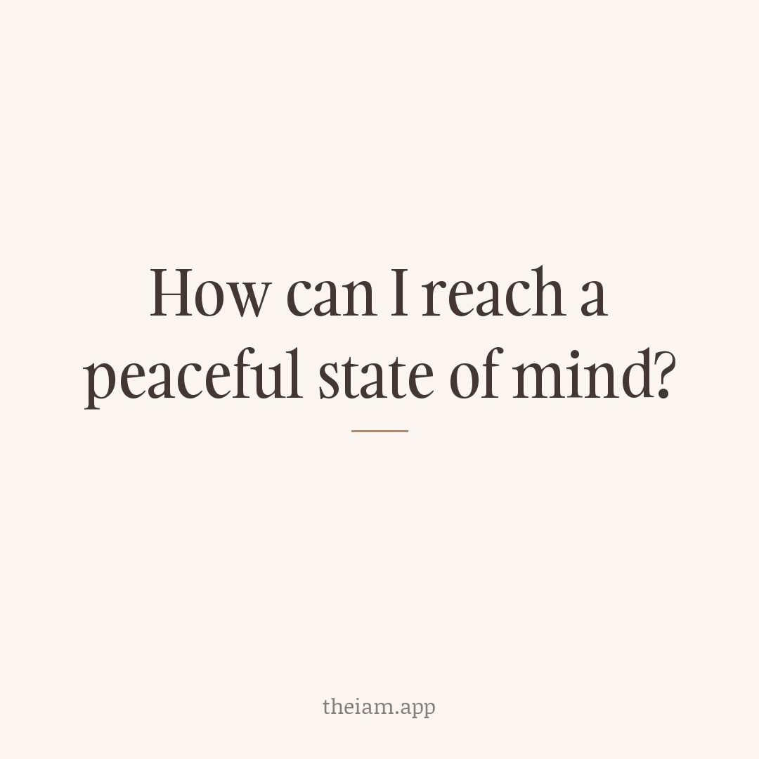 How can I reach a peaceful state of mind?