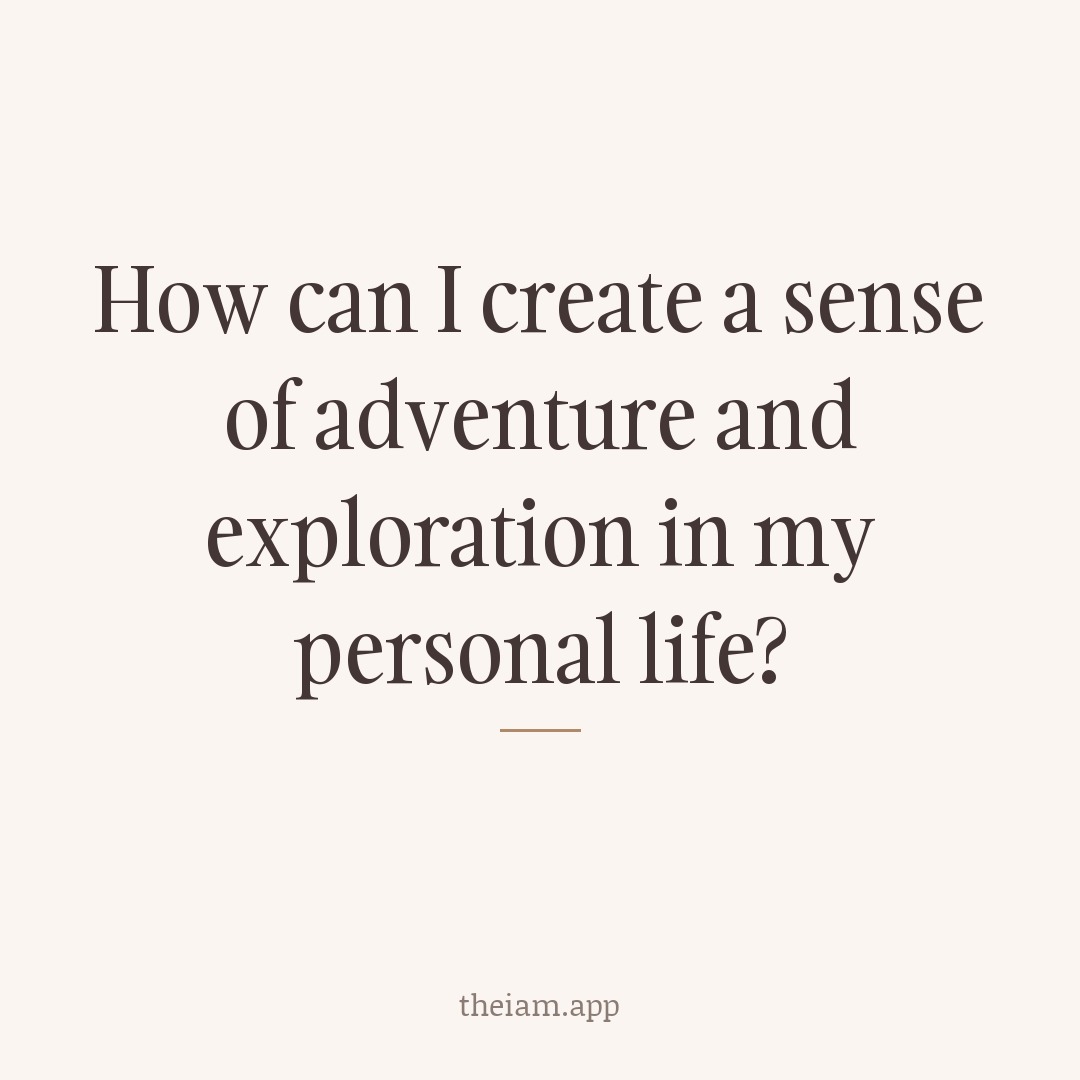 How can I create a sense of adventure and exploration in my personal life?