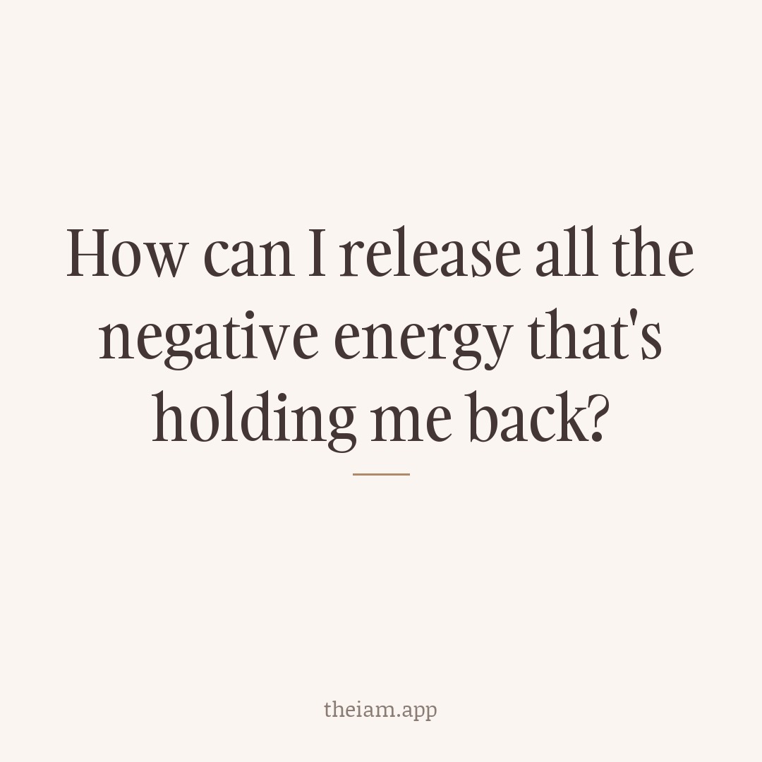 How can I release all the negative energy that's holding me back?