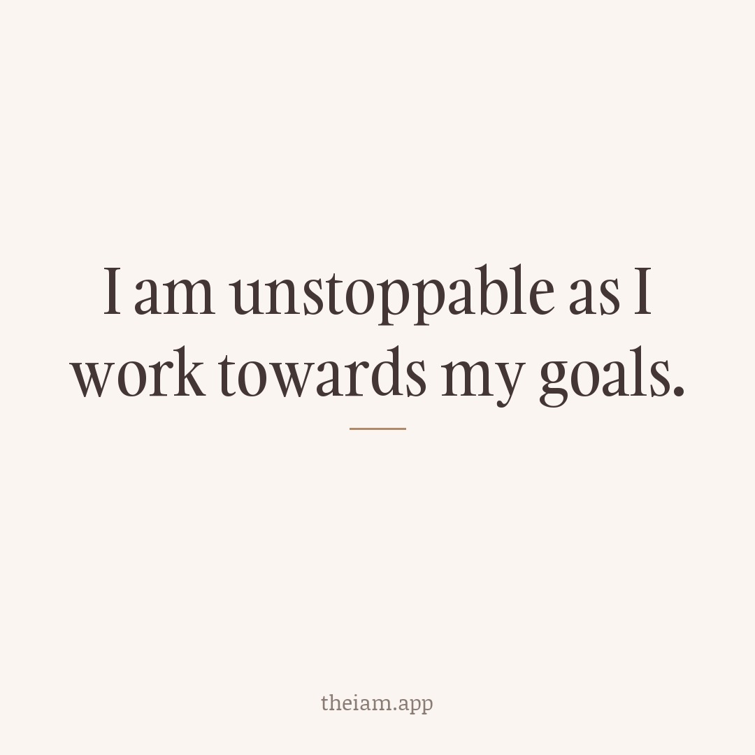 I am unstoppable as I work towards my goals.