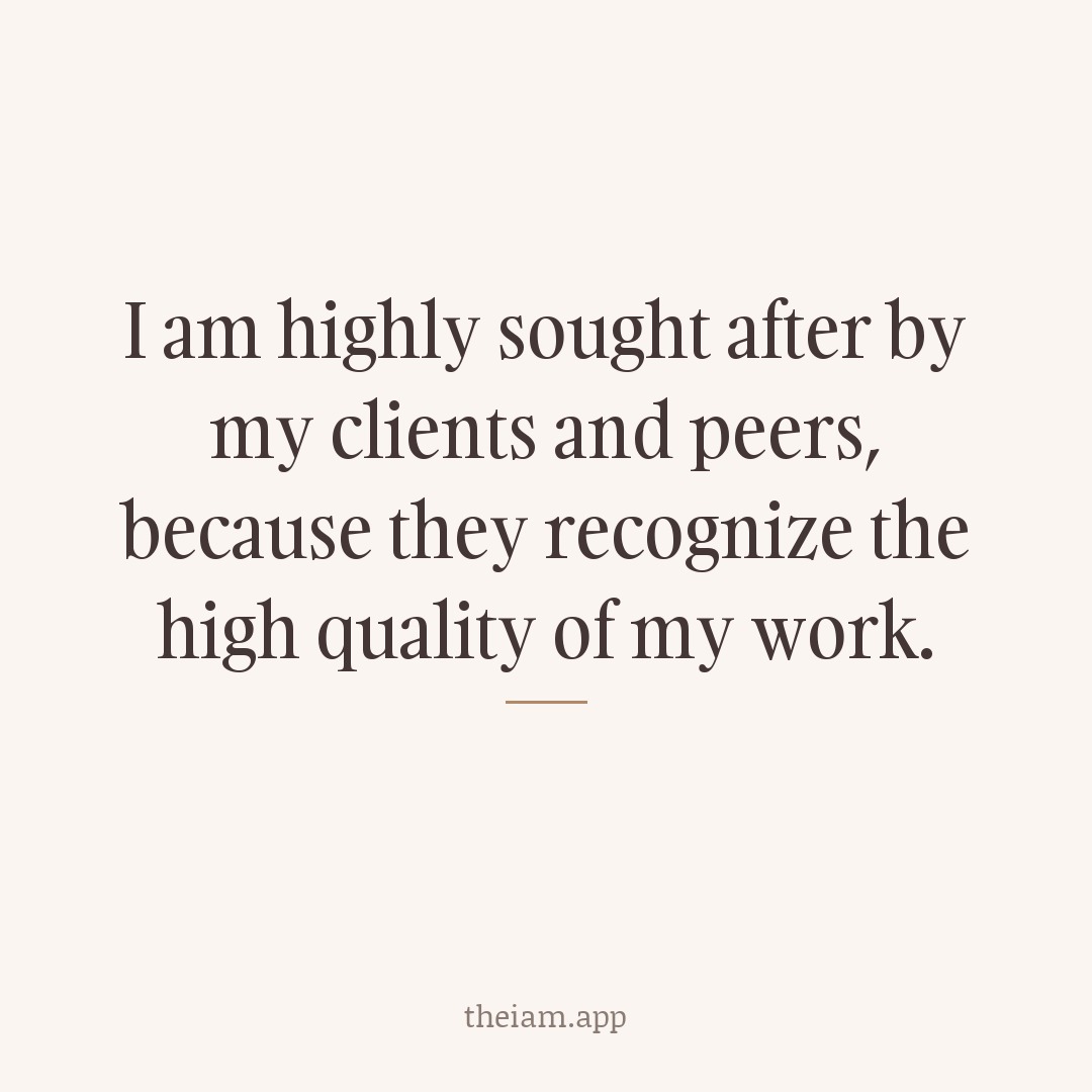 I am highly sought after by my clients and peers, because they recognize the high quality of my work.