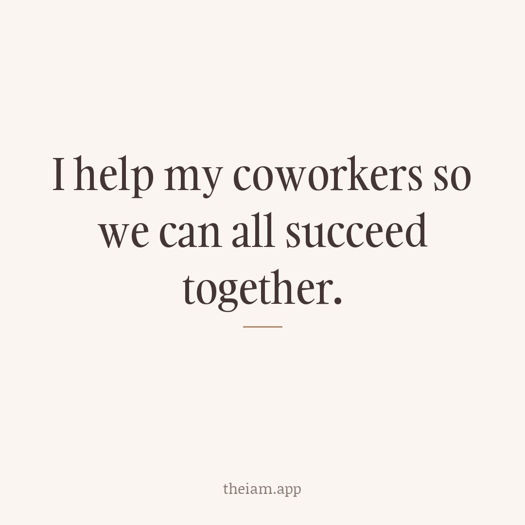 I help my coworkers so we can all succeed together.