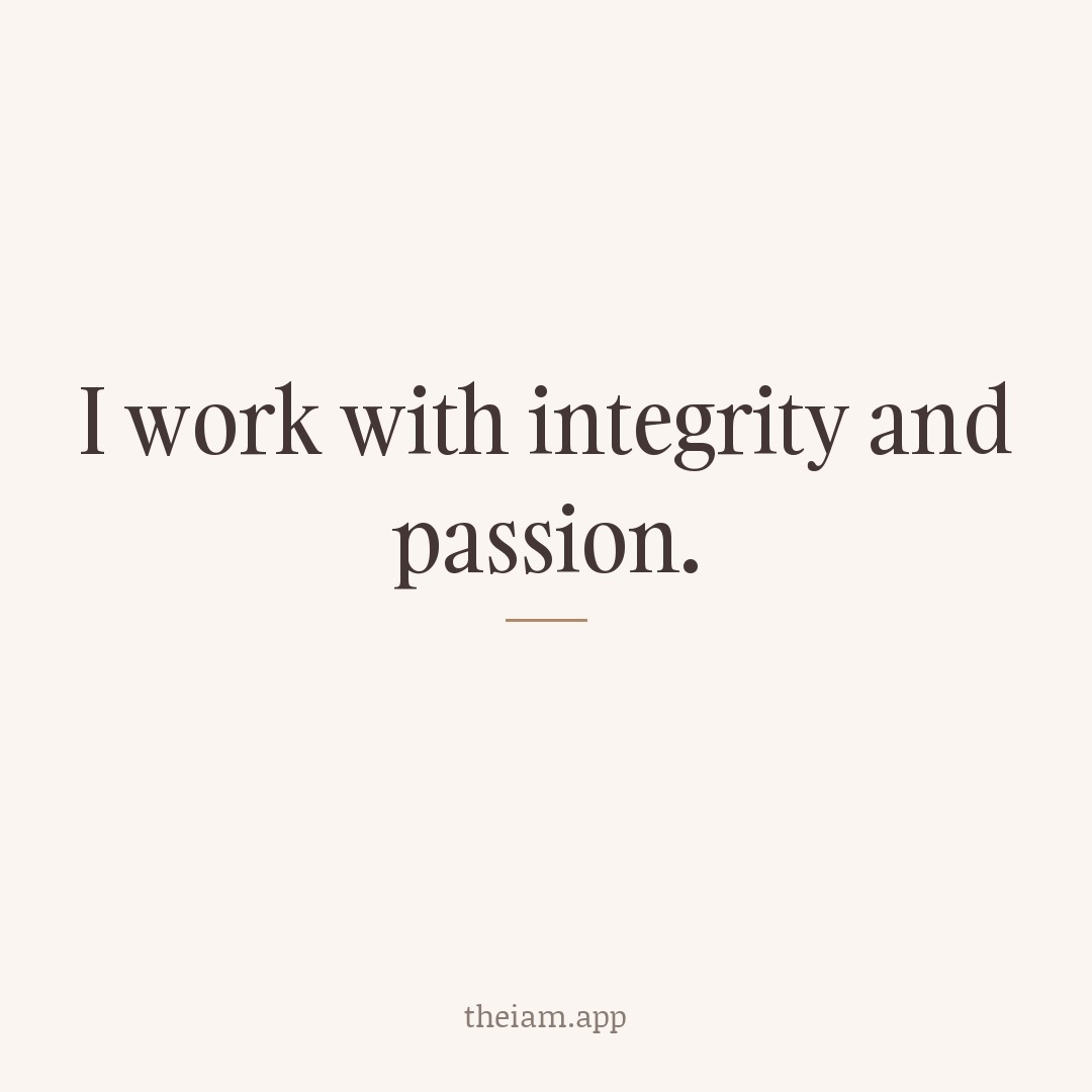 I work with integrity and passion.