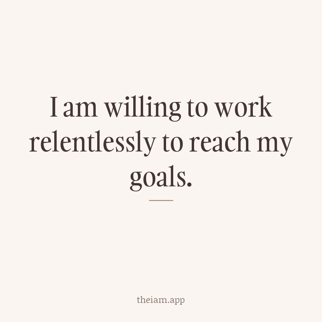 I am willing to work relentlessly to reach my goals.