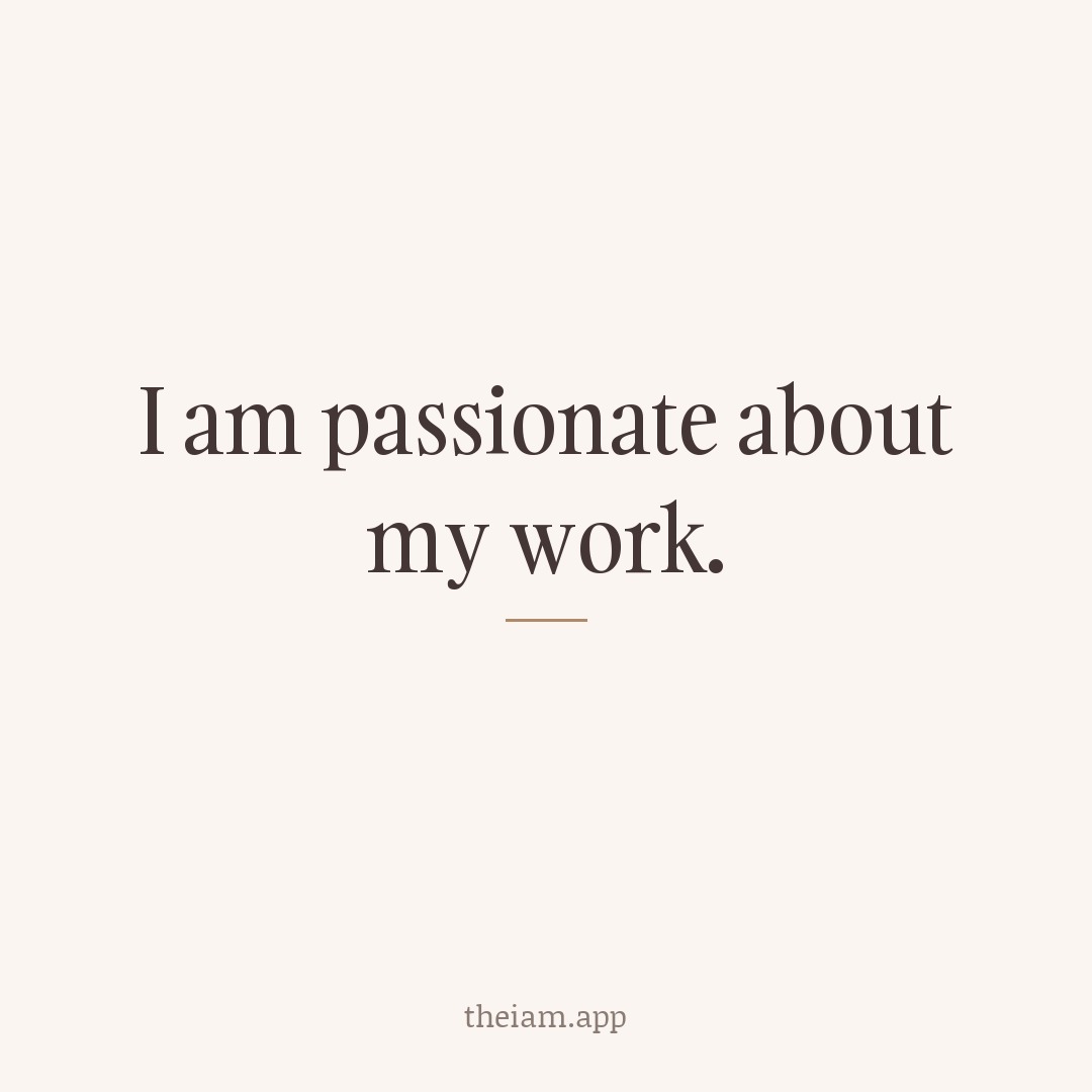 I am passionate about my work.
