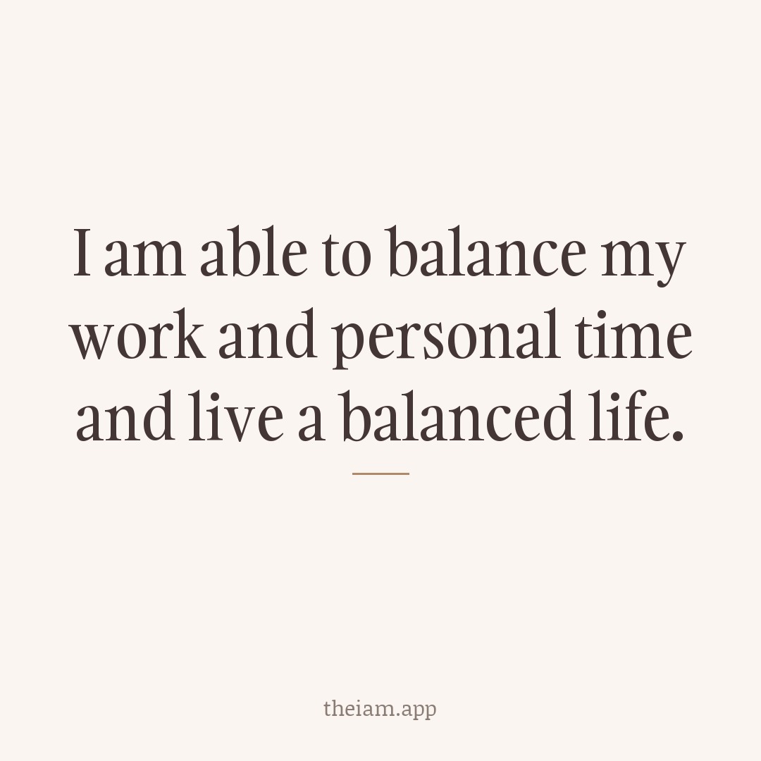 I am able to balance my work and personal time and live a balanced life.