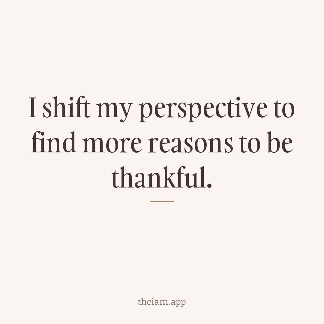 I shift my perspective to find more reasons to be thankful.