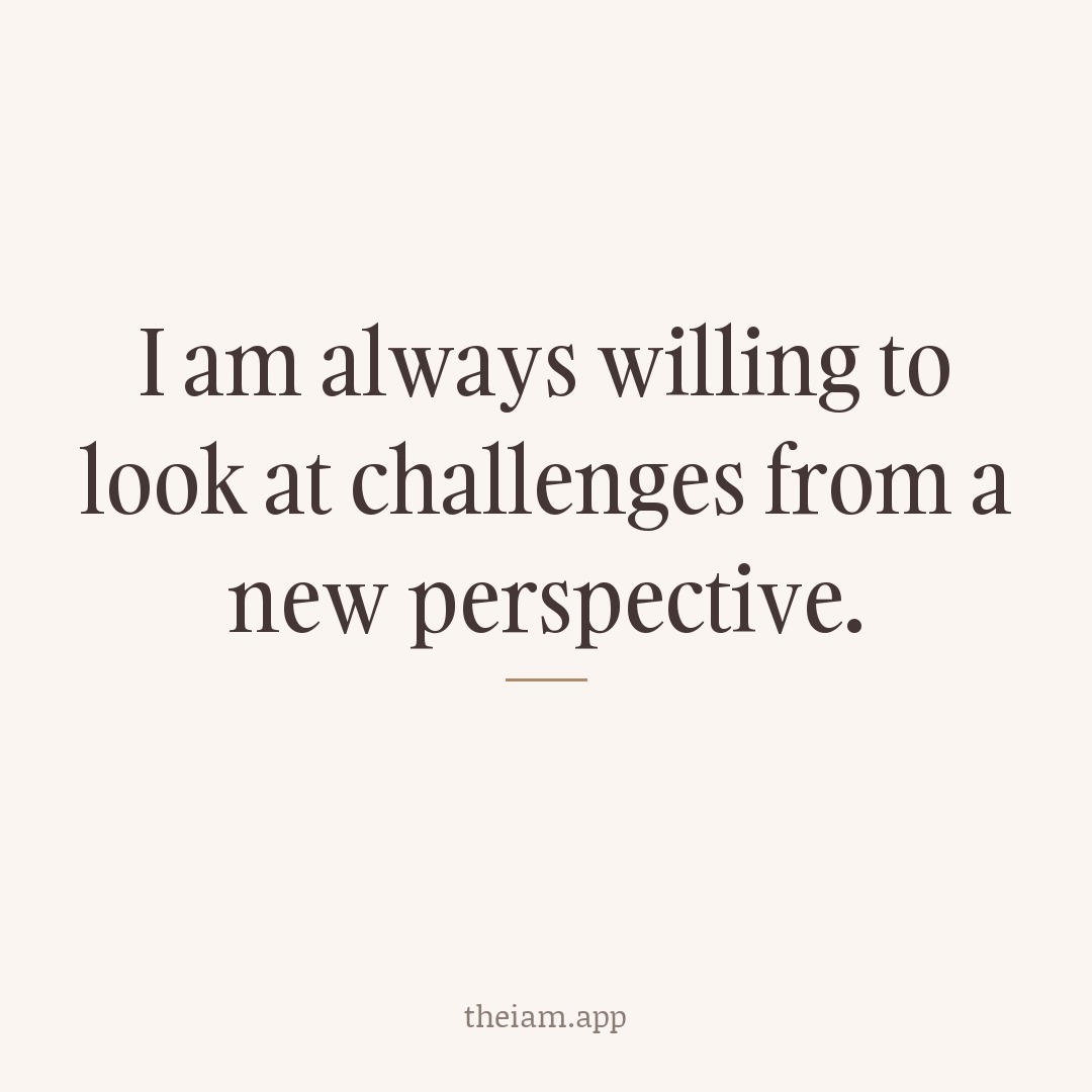 I am always willing to look at challenges from a new perspective.