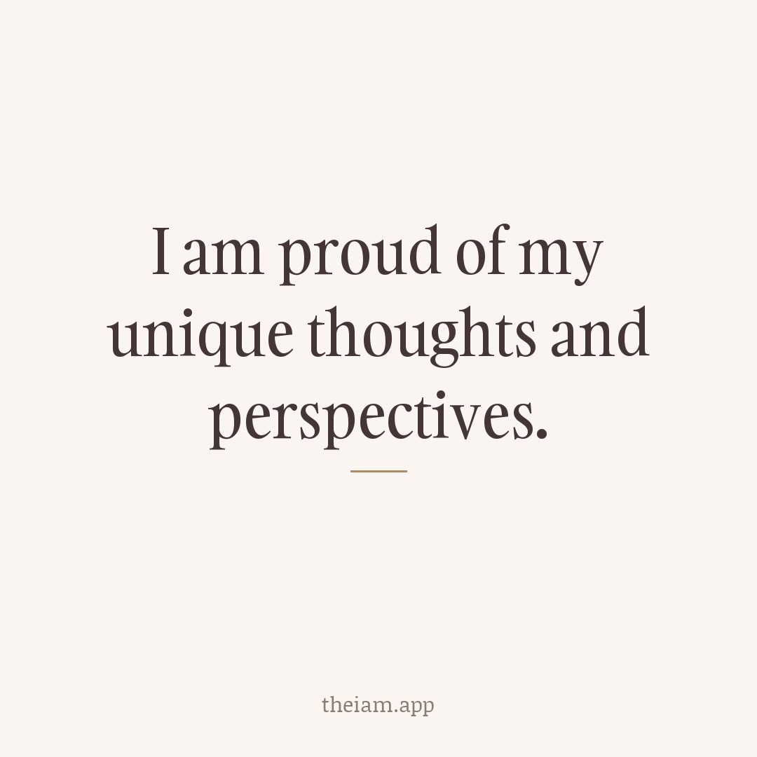I am proud of my unique thoughts and perspectives.