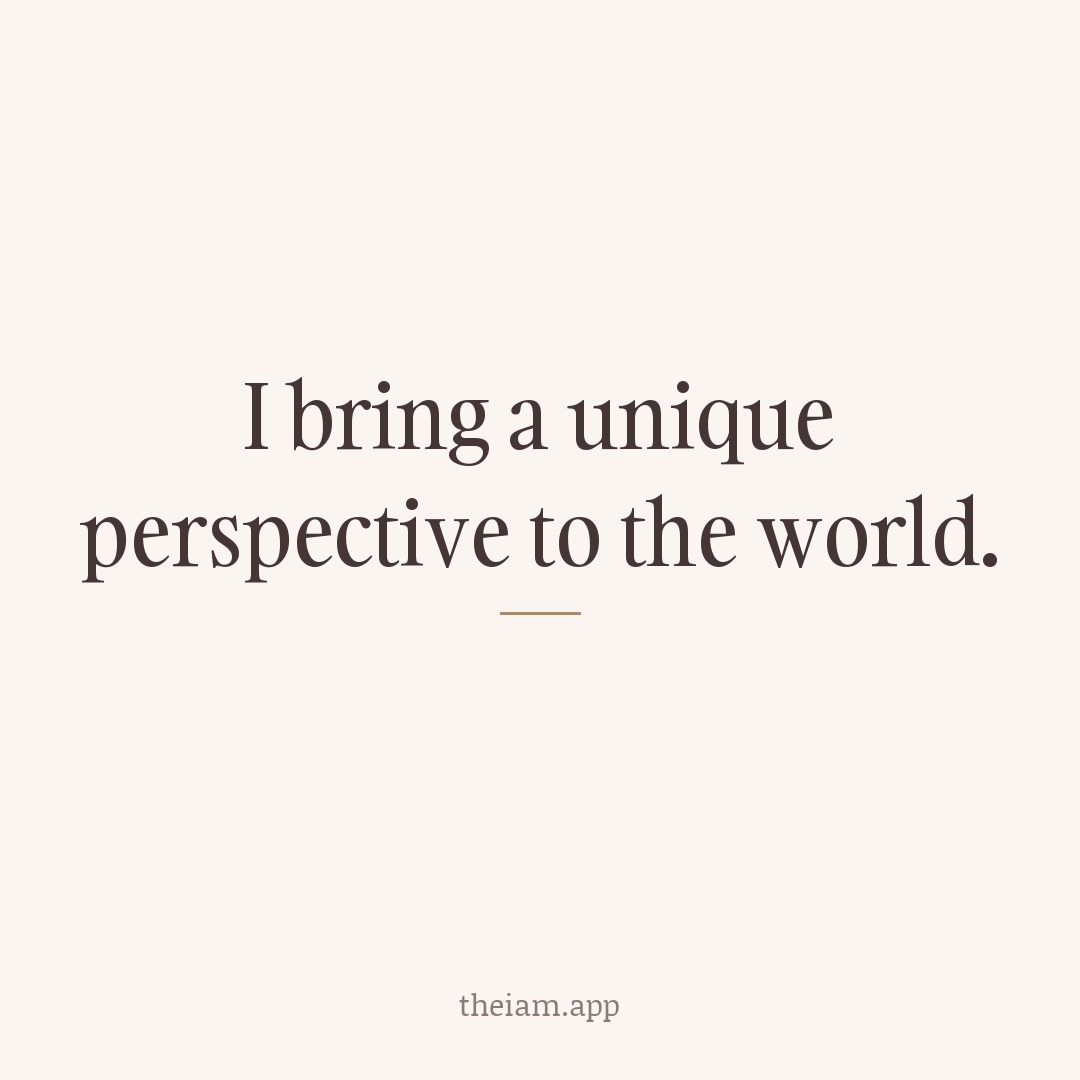 I bring a unique perspective to the world.