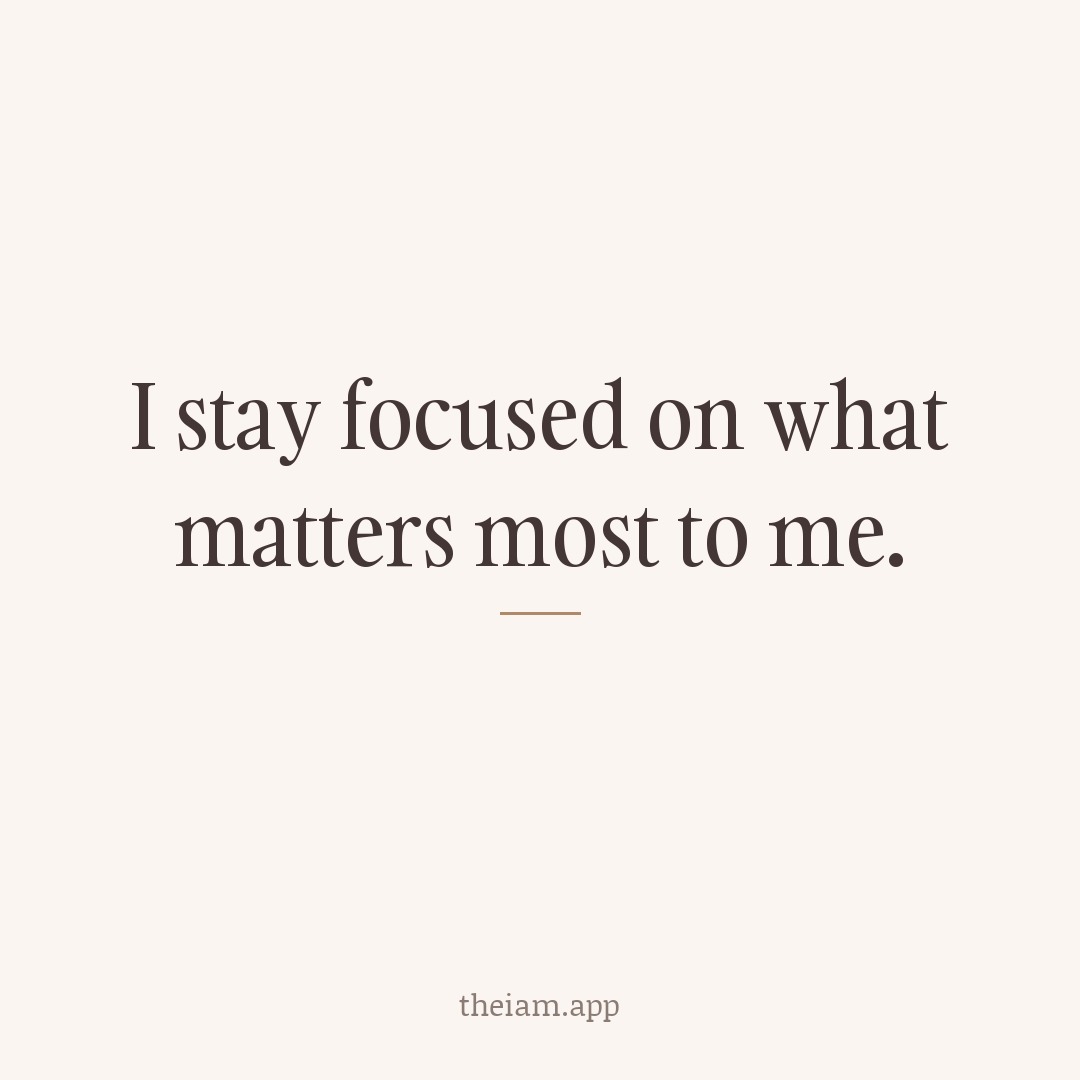 I stay focused on what matters most to me.