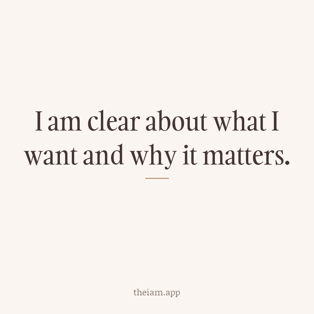 I am clear about what I want and why it matters.
