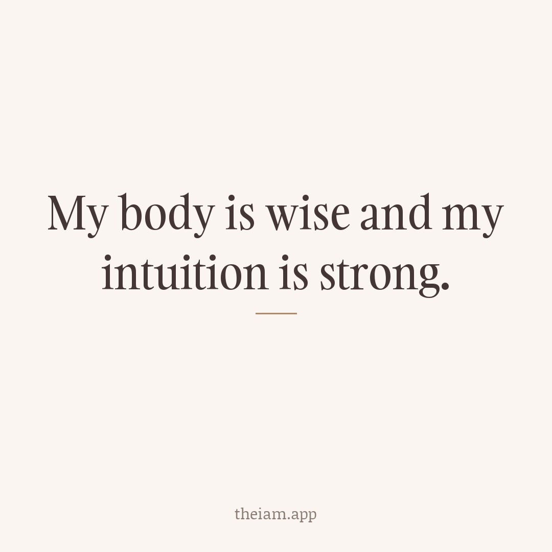 My body is wise and my intuition is strong.