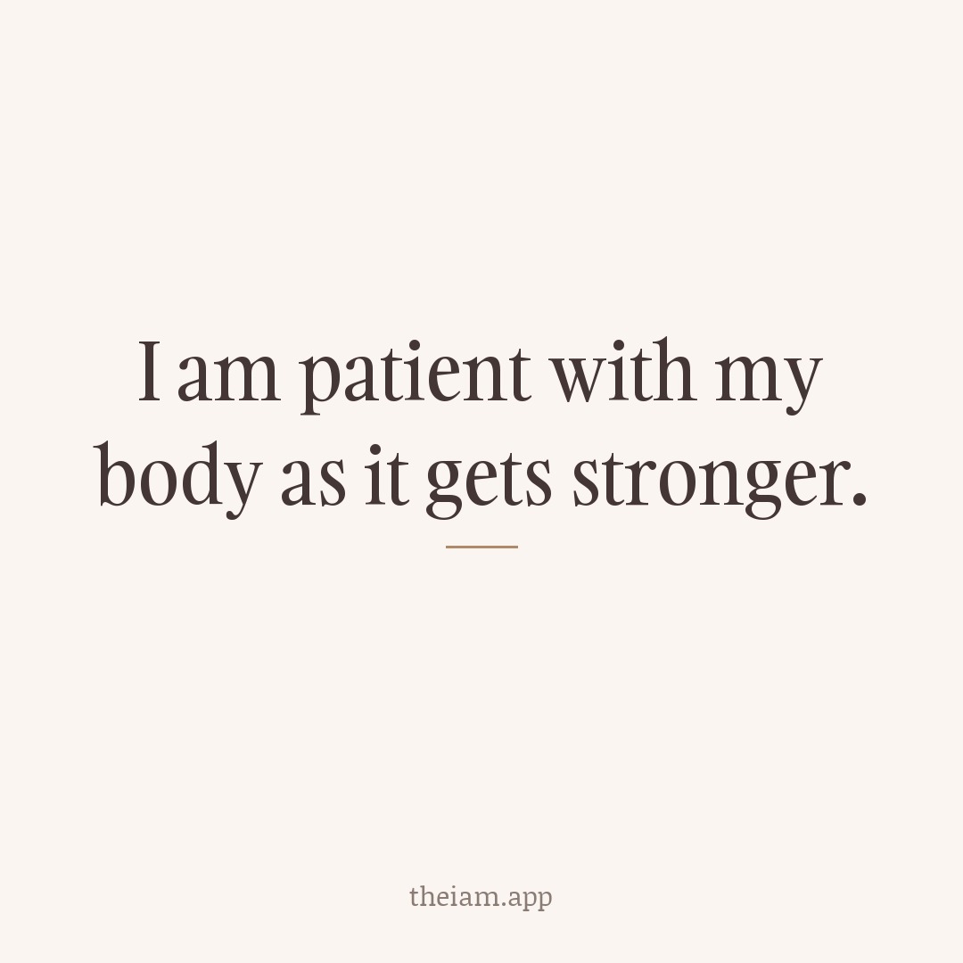 I am patient with my body as it gets stronger.