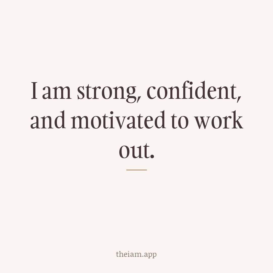 I am strong, confident, and motivated to work out.