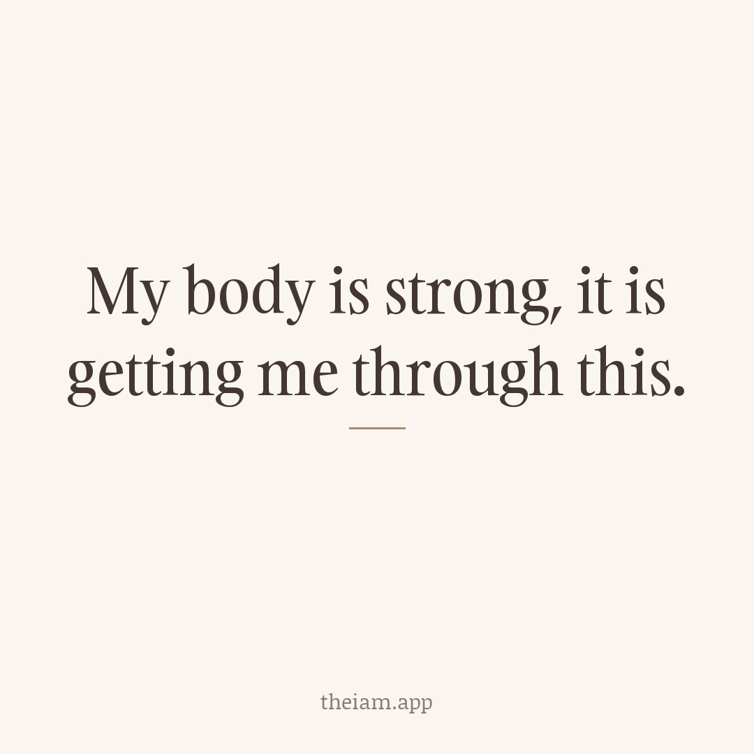 My body is strong, it is getting me through this.
