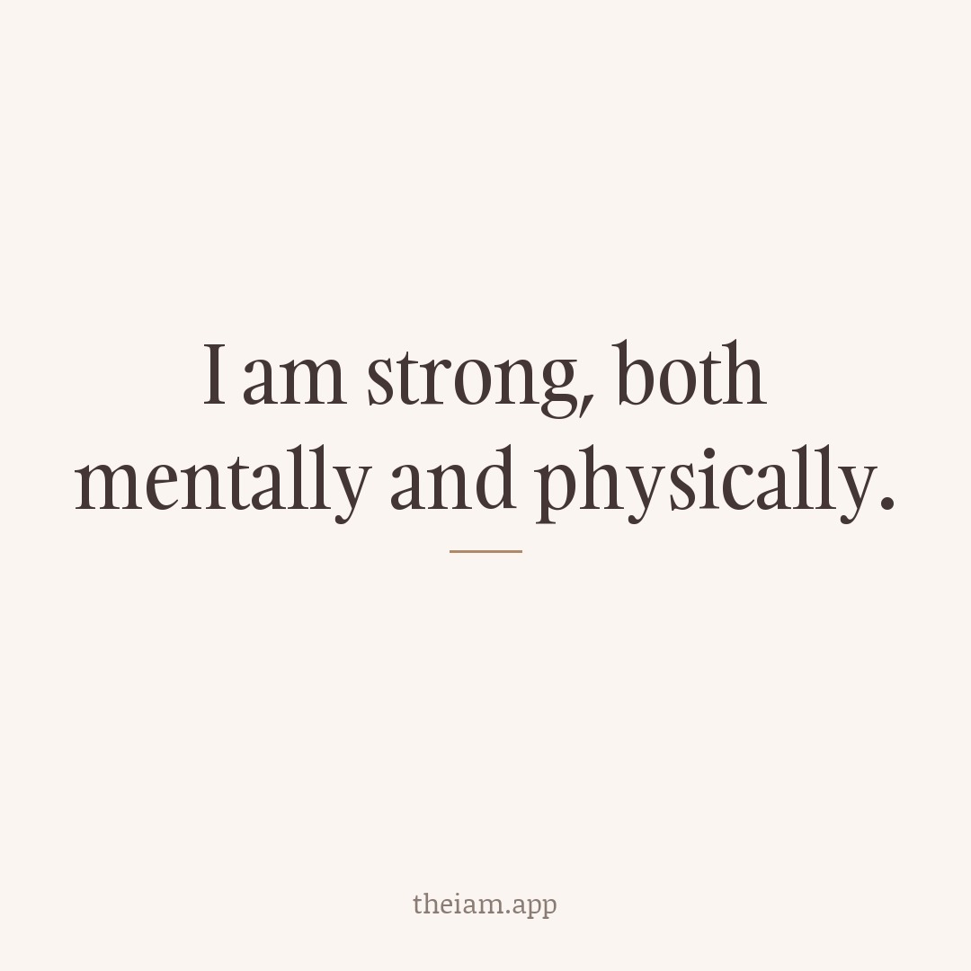 I am strong, both mentally and physically.