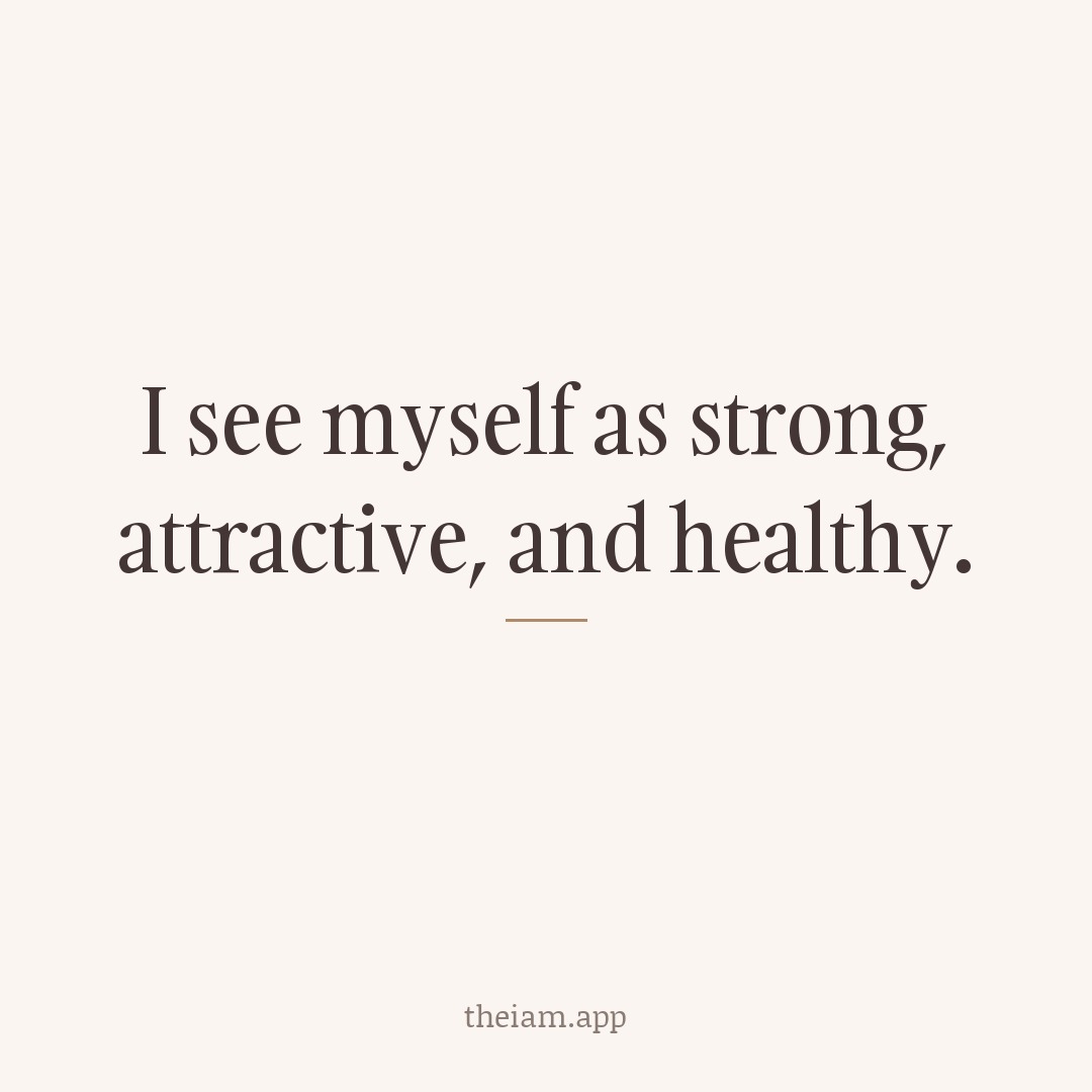I see myself as strong, attractive, and healthy.