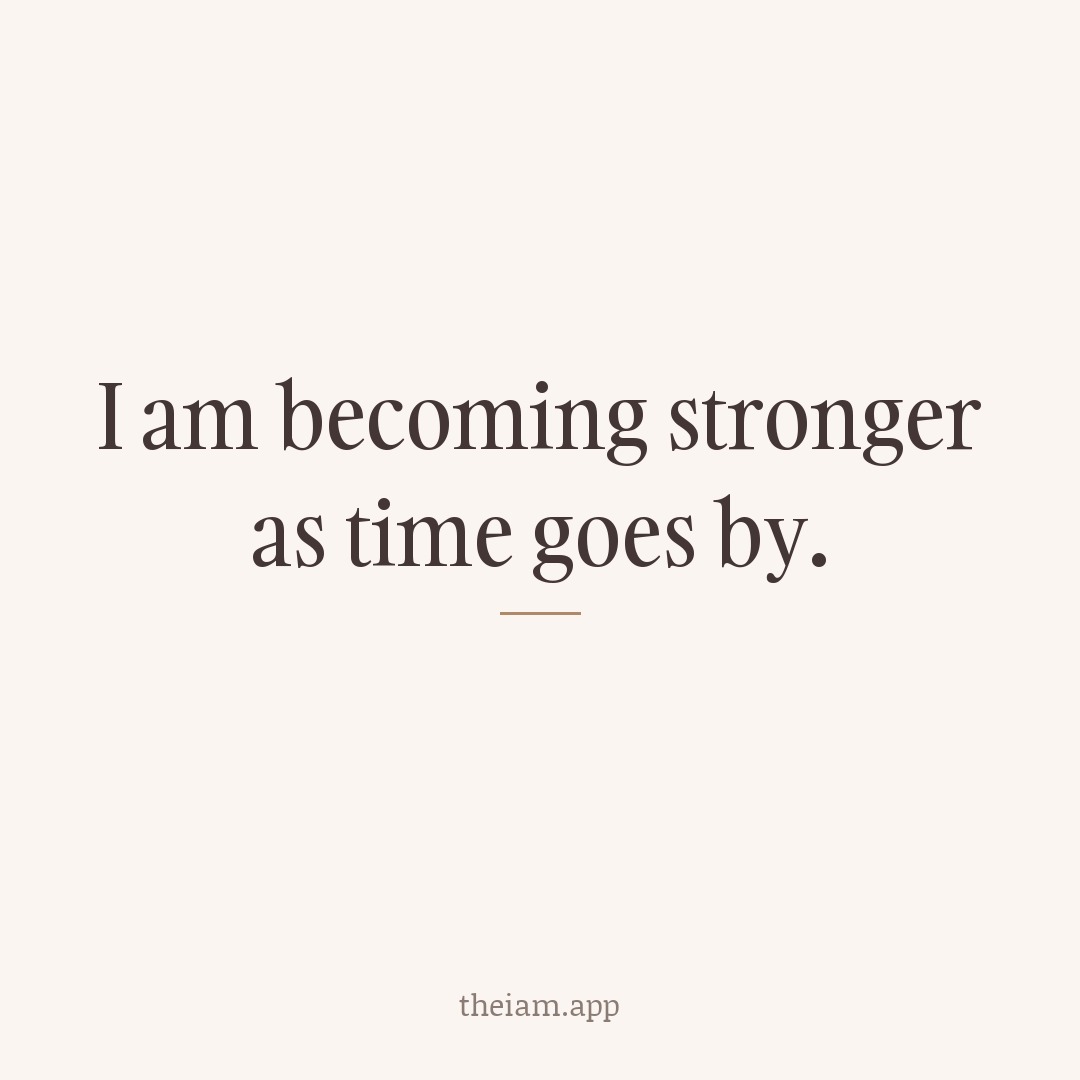 I am becoming stronger as time goes by.