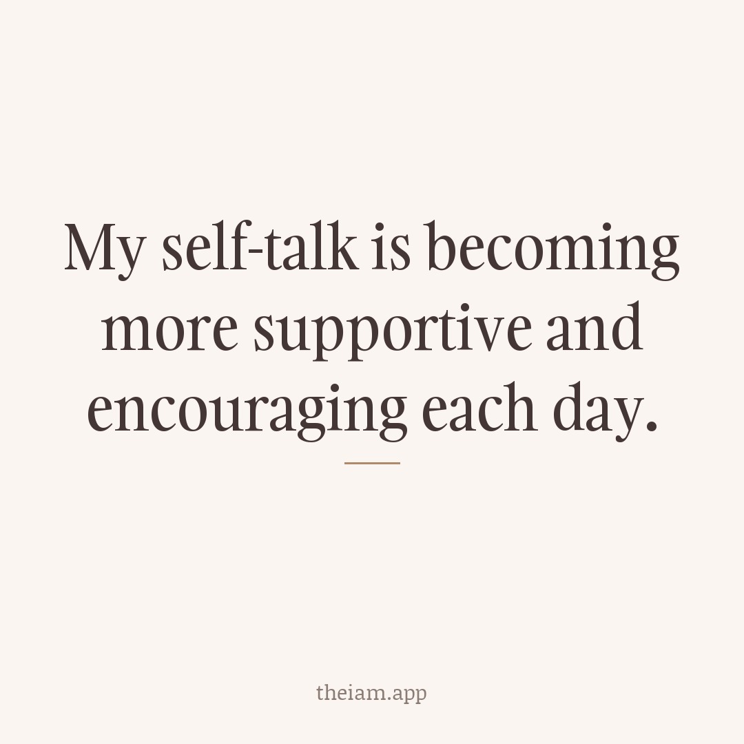 My self-talk is becoming more supportive and encouraging each day.