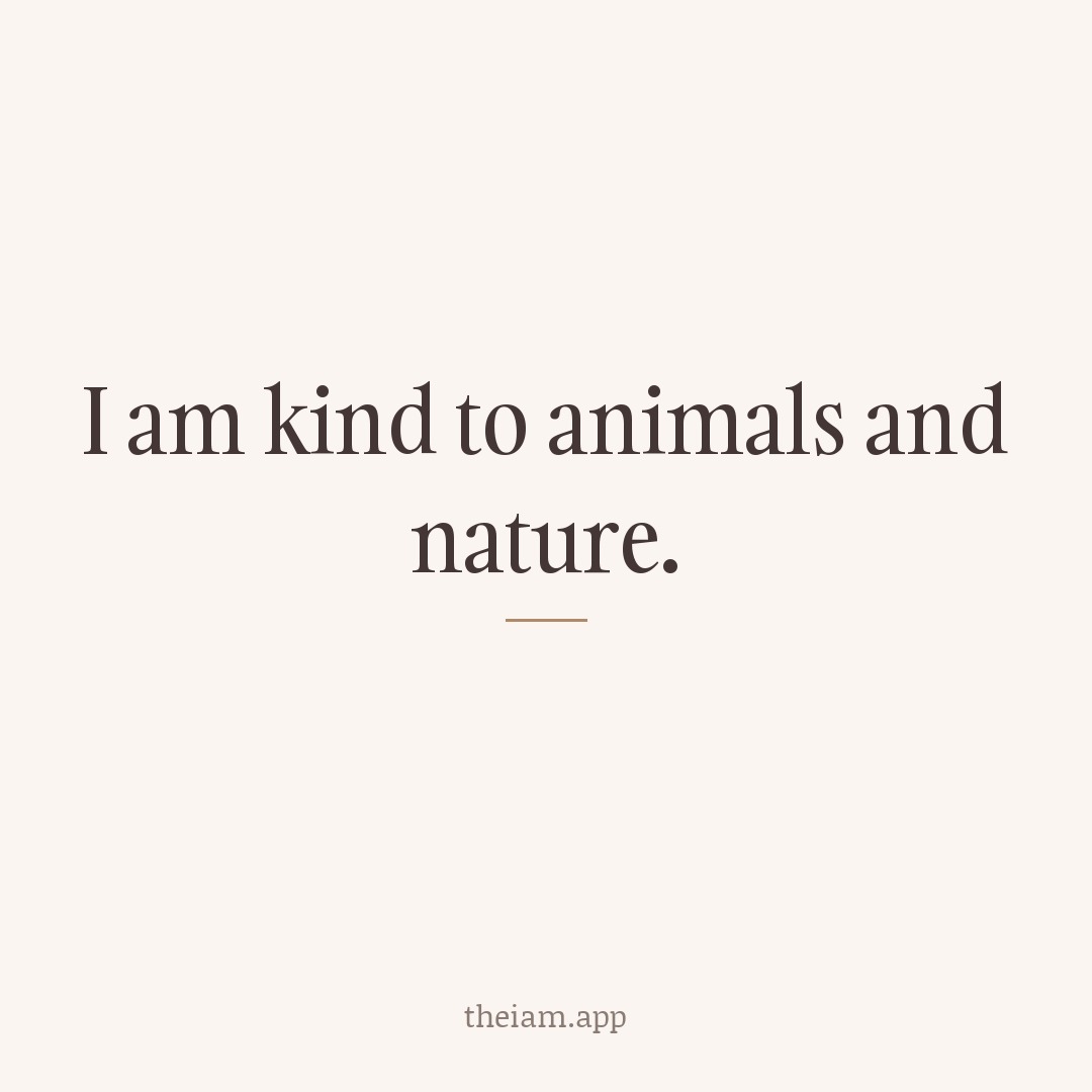 I am kind to animals and nature.