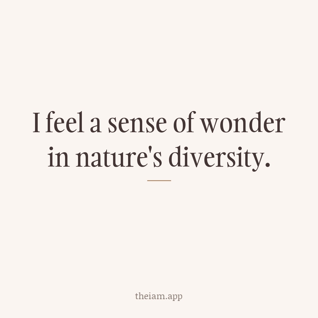I feel a sense of wonder in nature's diversity.