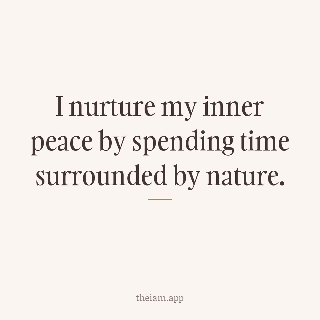 I nurture my inner peace by spending time surrounded by nature.