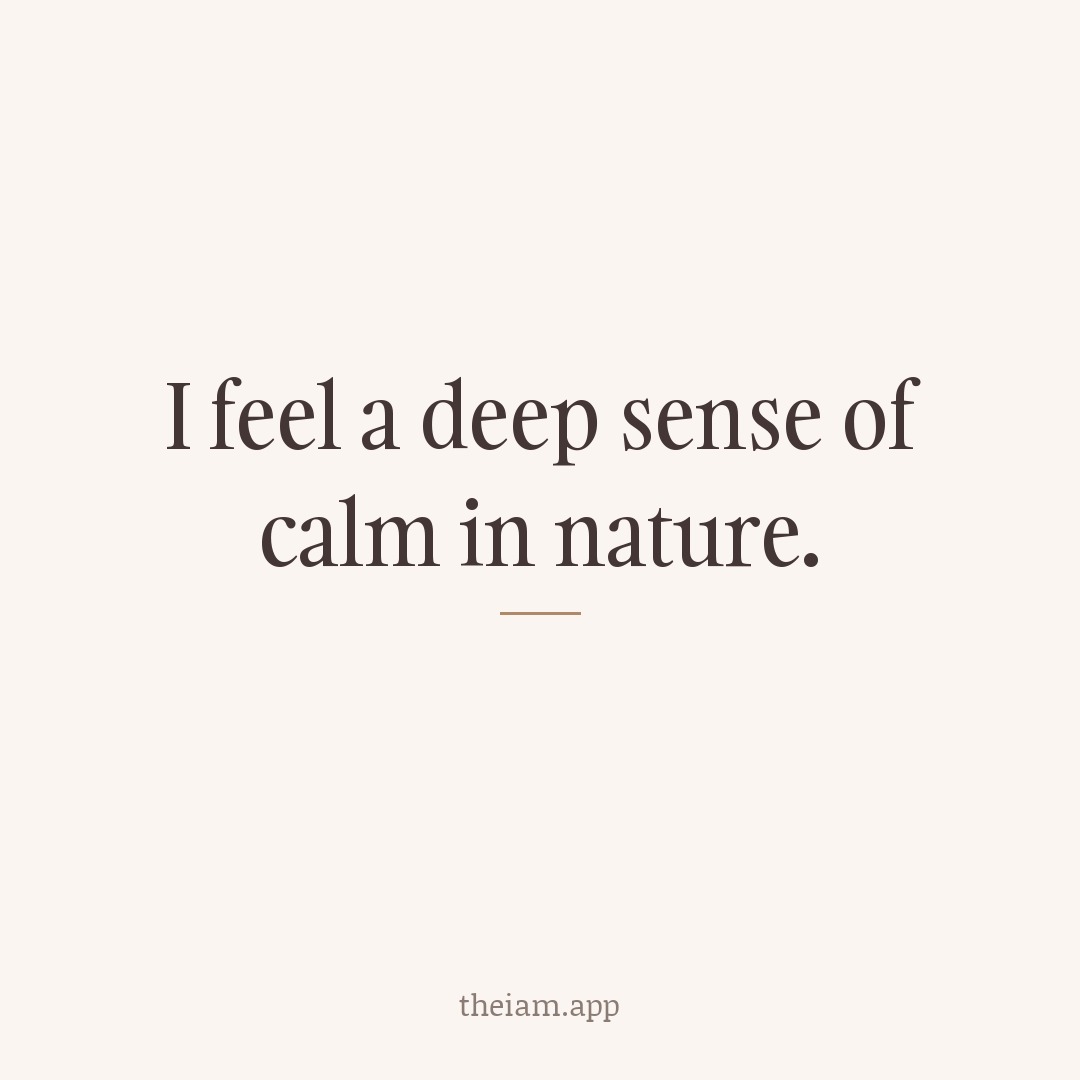 I feel a deep sense of calm in nature.