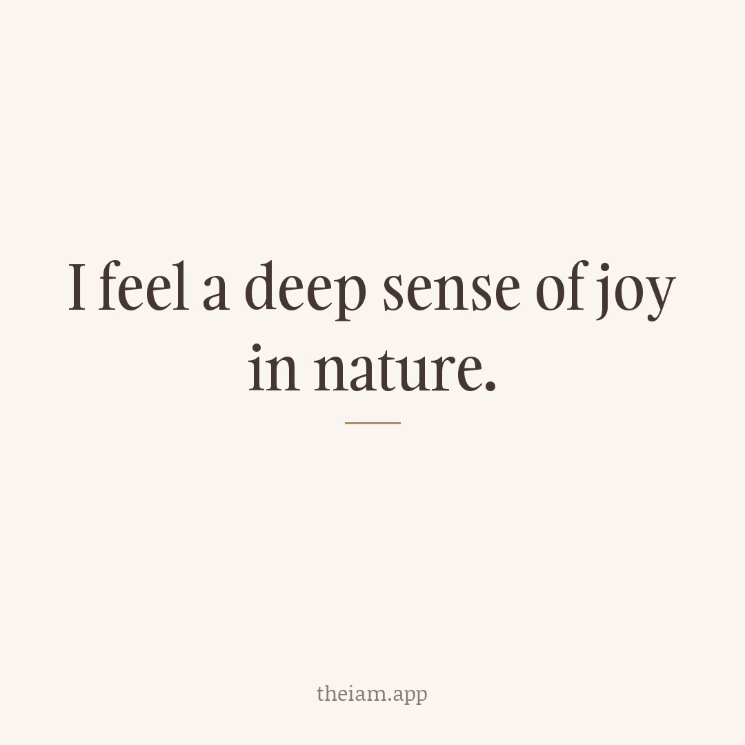 I feel a deep sense of joy in nature.