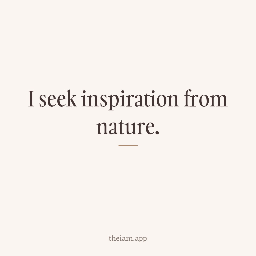 I seek inspiration from nature.