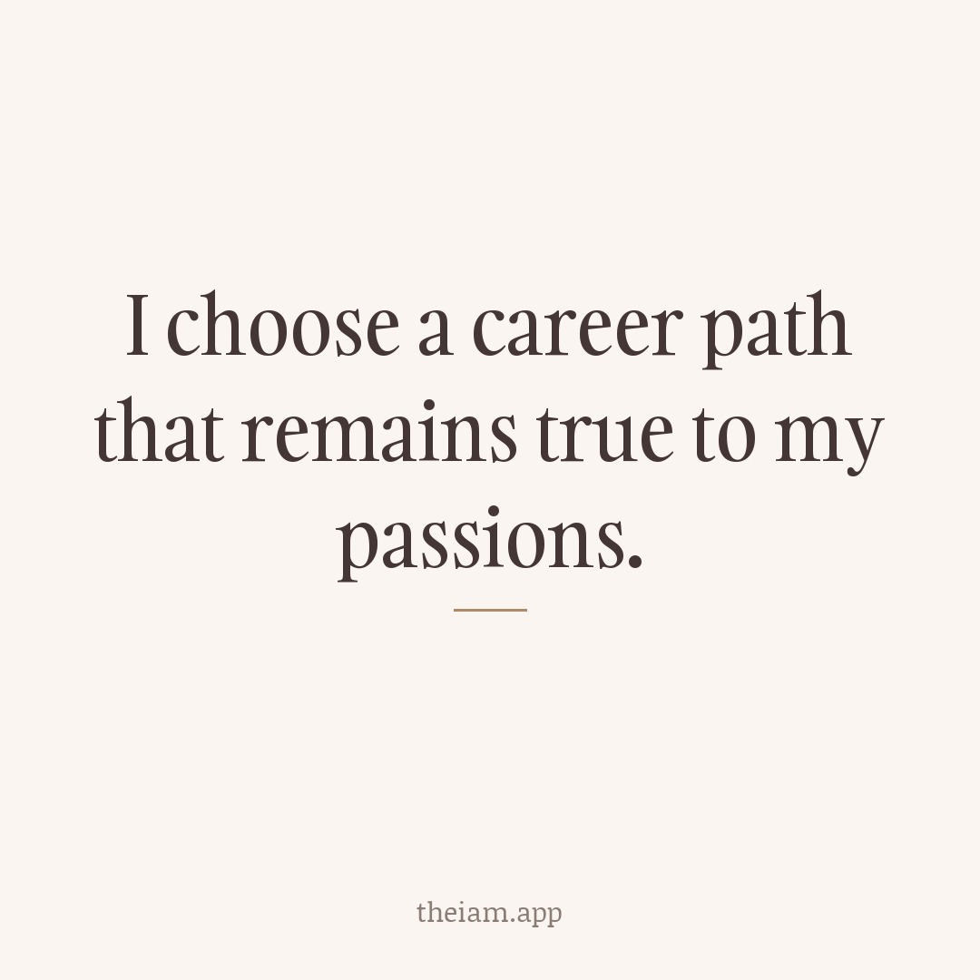 I choose a career path that remains true to my passions.