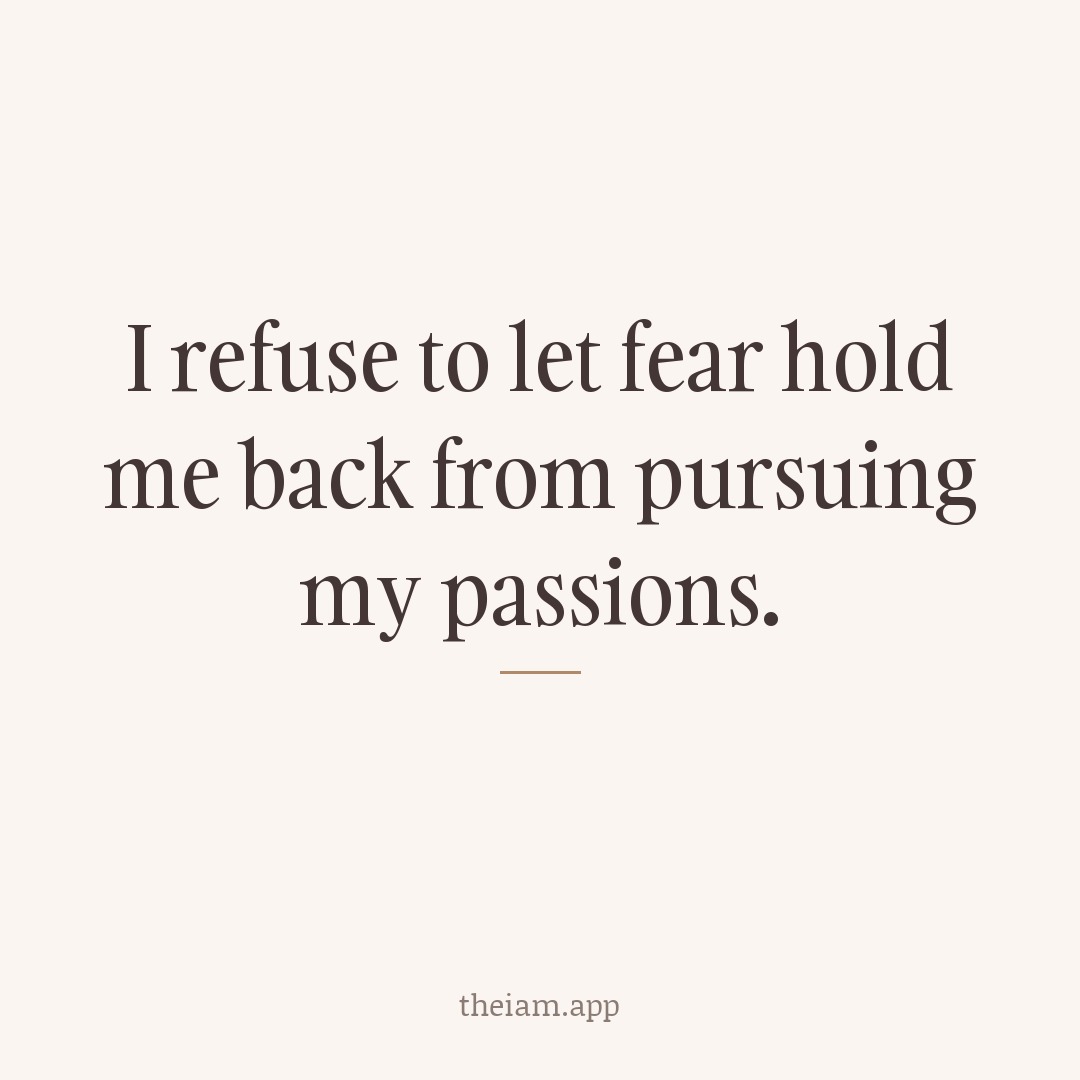 I refuse to let fear hold me back from pursuing my passions.