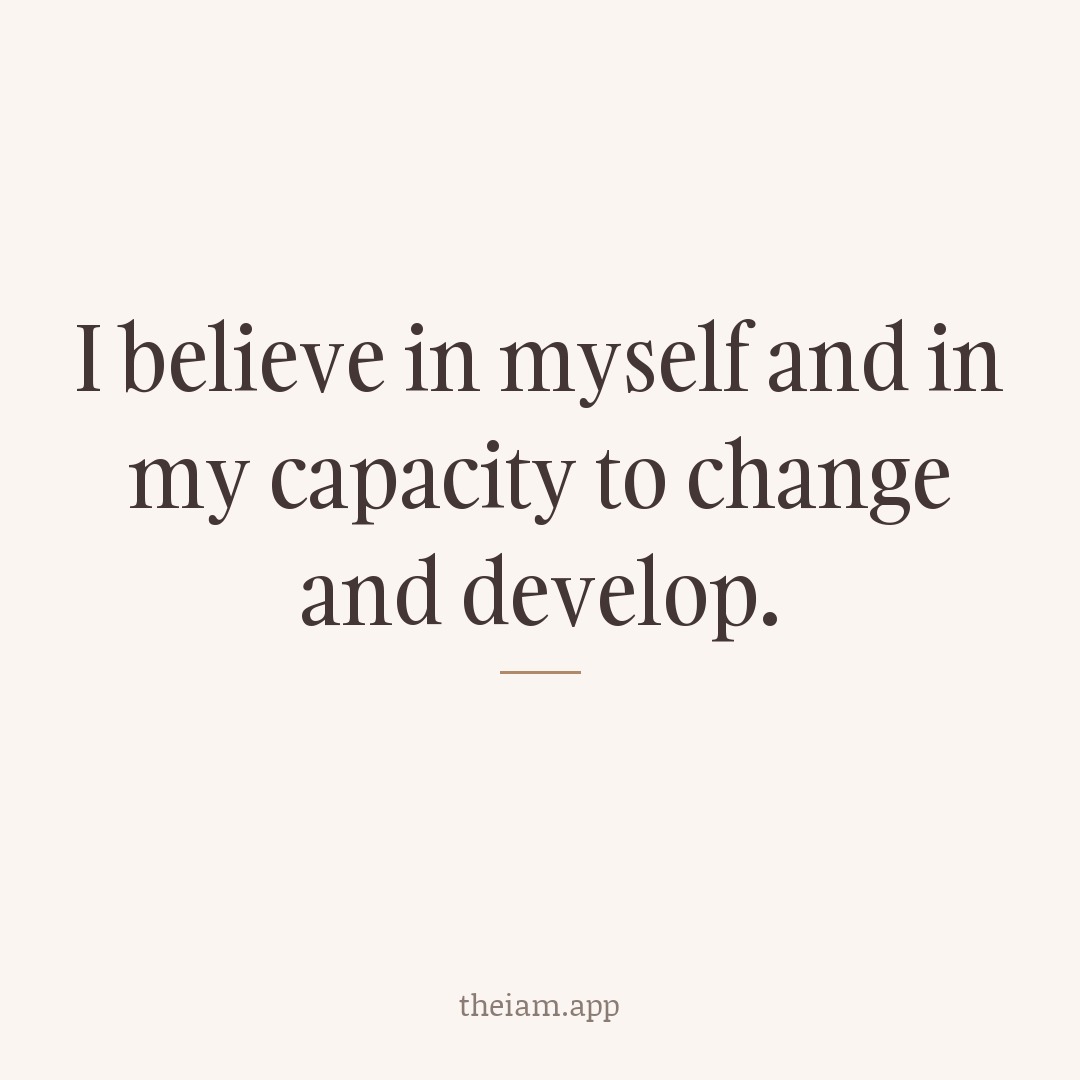 I believe in myself and in my capacity to change and develop.