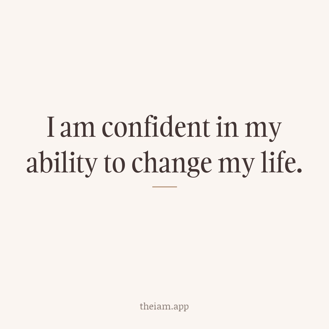 I am confident in my ability to change my life.