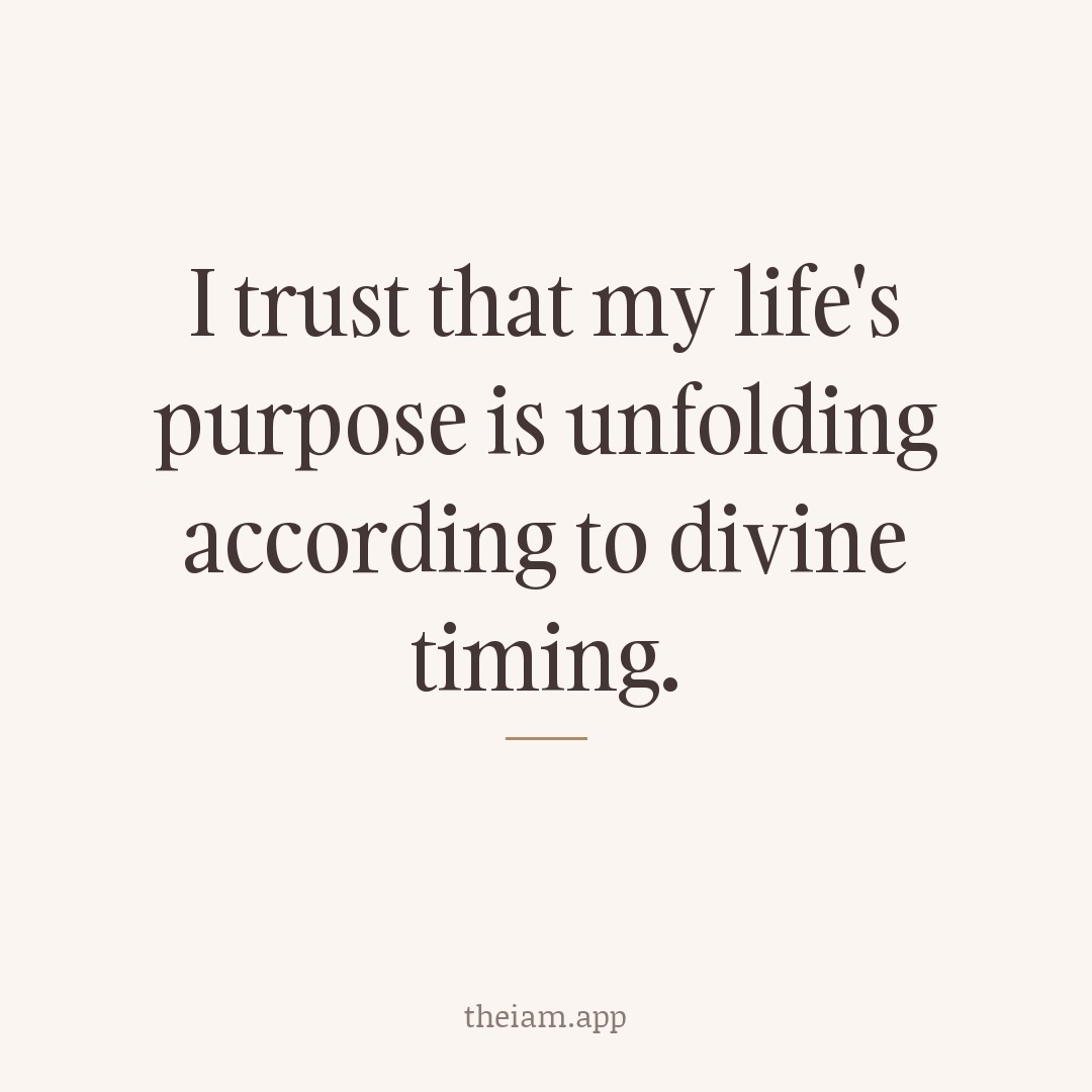 I trust that my life's purpose is unfolding according to divine timing.
