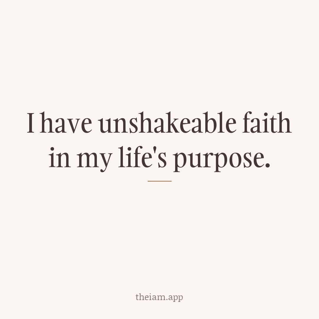 I have unshakeable faith in my life's purpose.