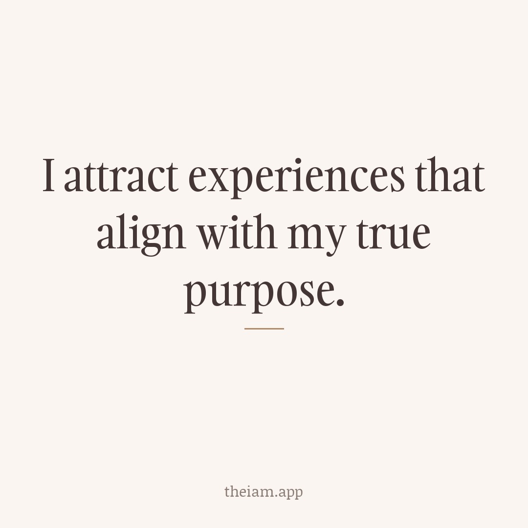 I attract experiences that align with my true purpose.