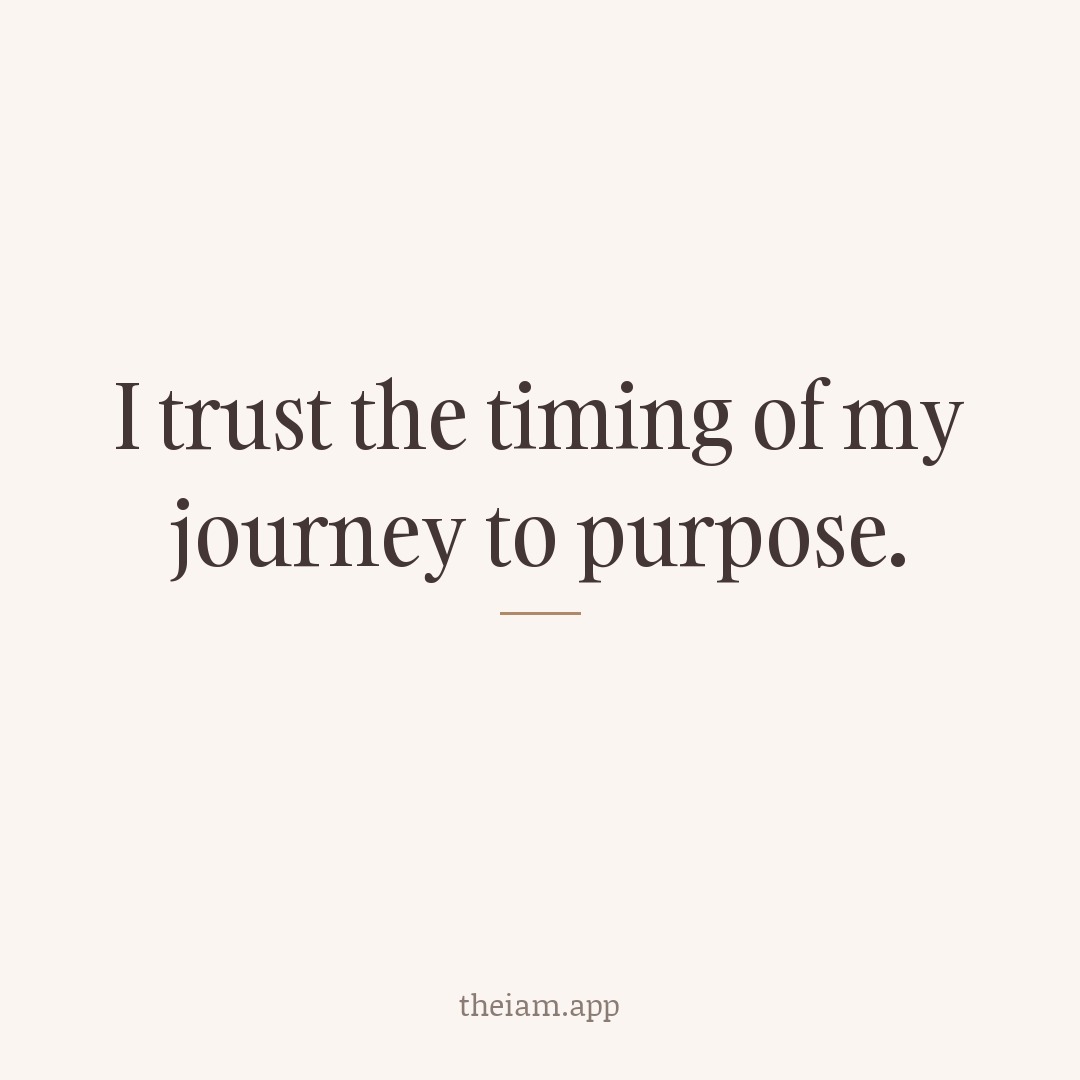I trust the timing of my journey to purpose.