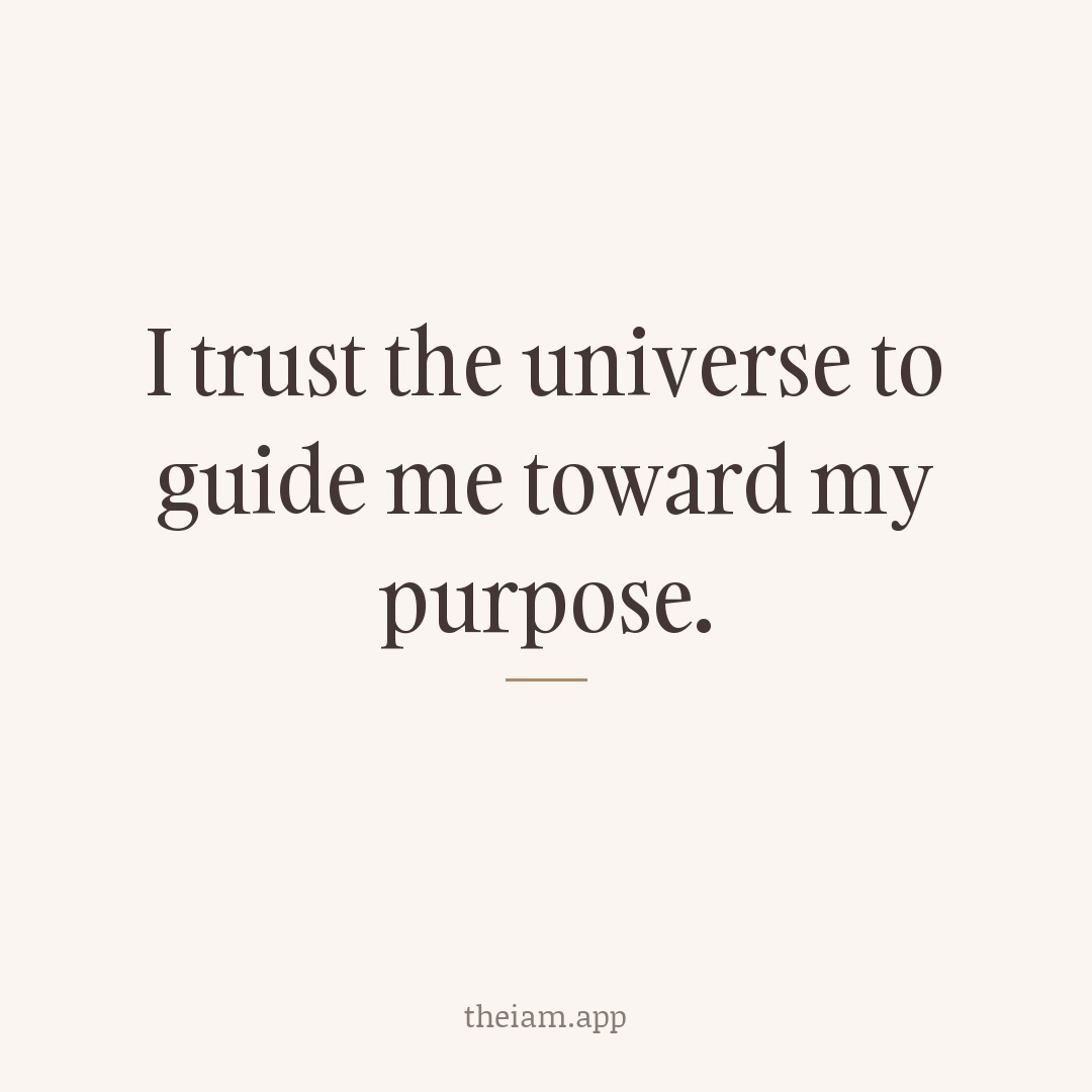 I trust the universe to guide me toward my purpose.