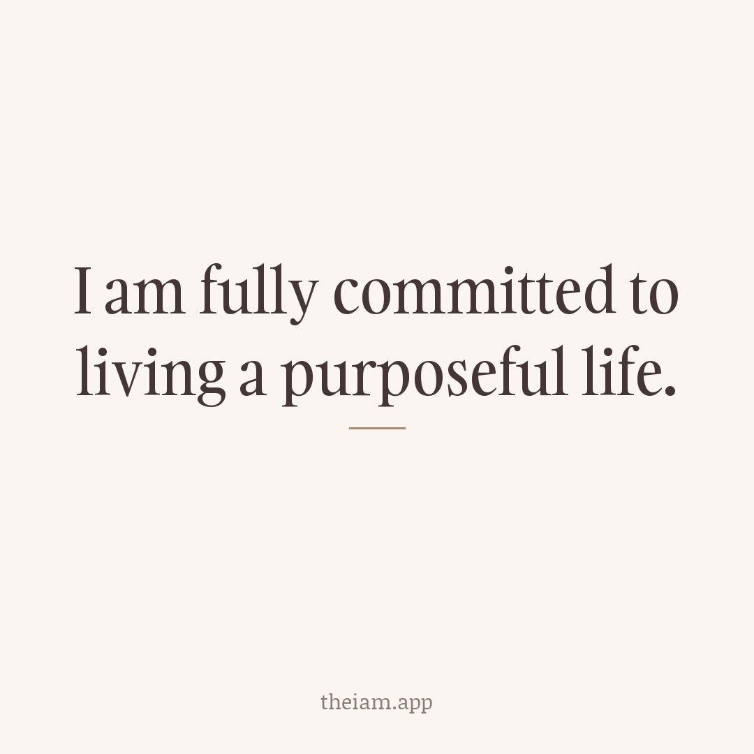 I am fully committed to living a purposeful life.