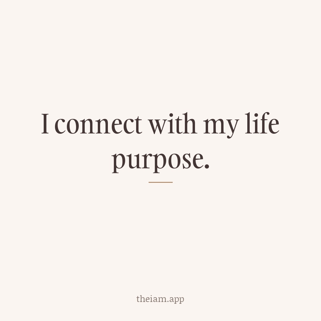 I connect with my life purpose.