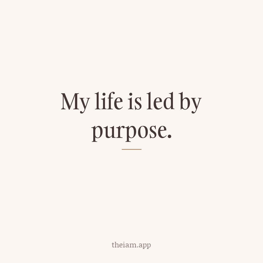 My life is led by purpose.
