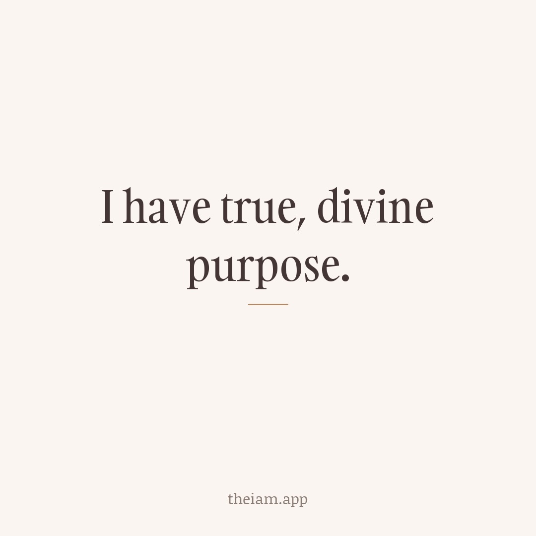 I have true, divine purpose.