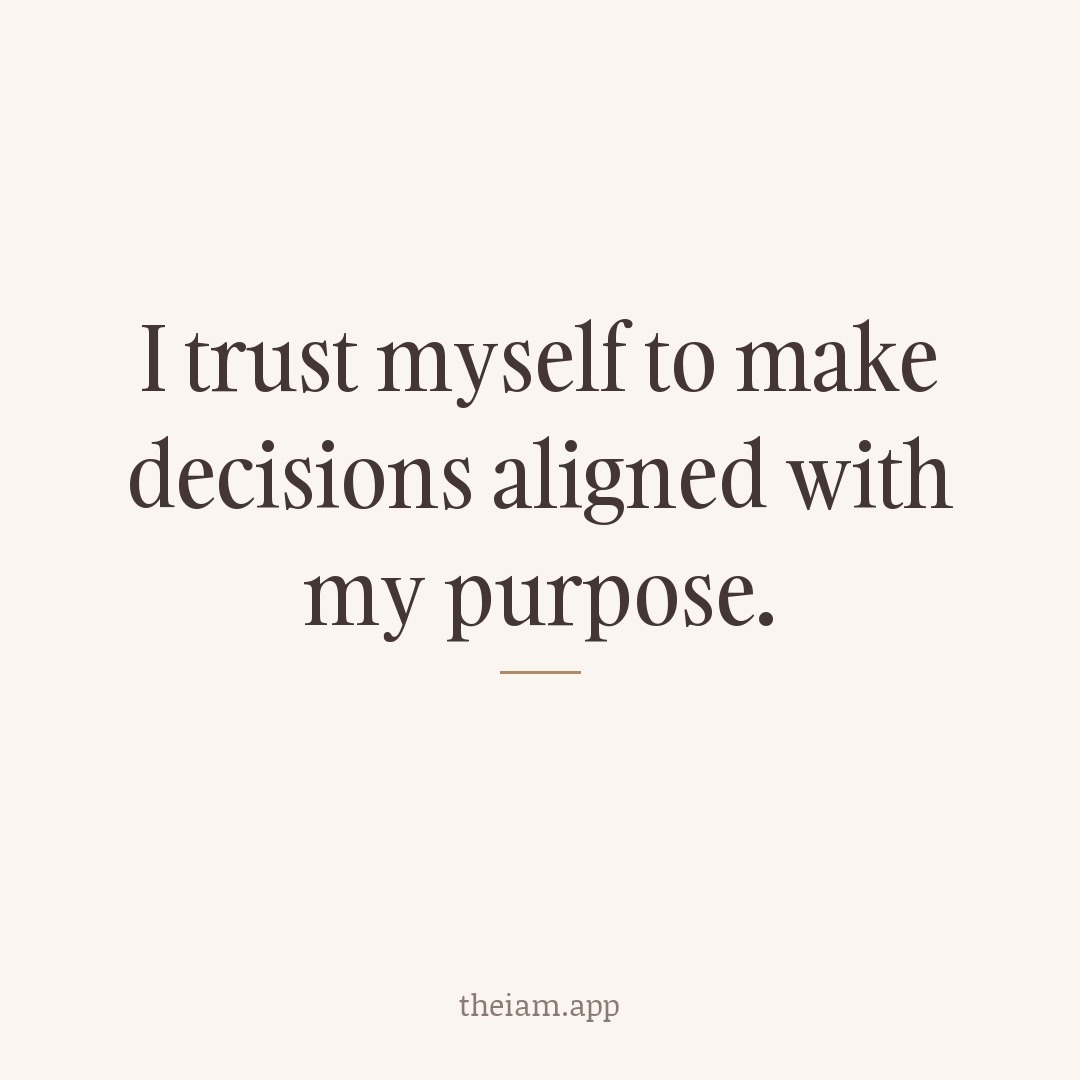 I trust myself to make decisions aligned with my purpose.