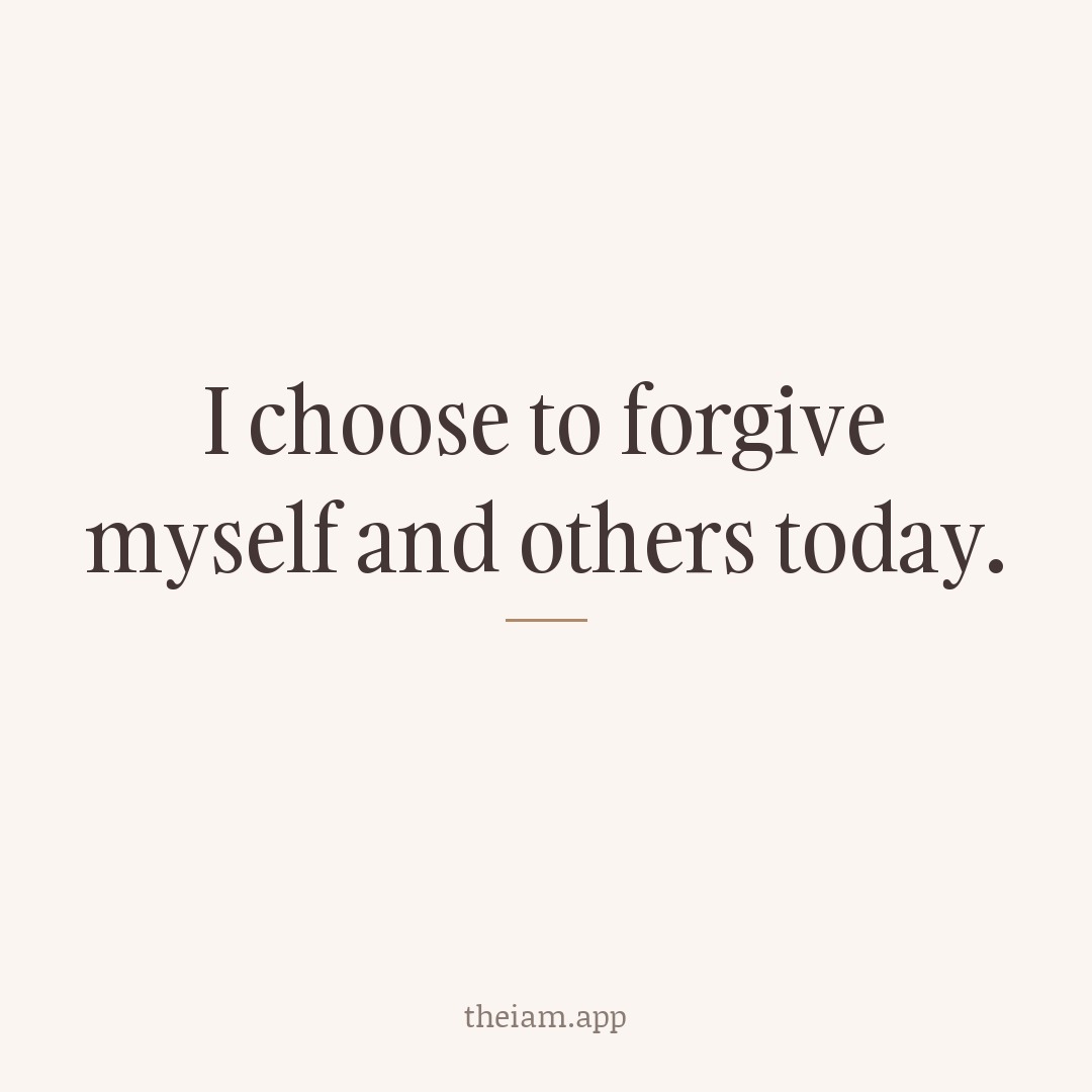 I choose to forgive myself and others today.
