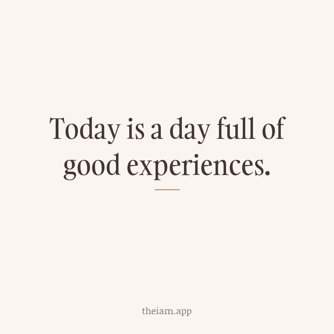 Today is a day full of good experiences.