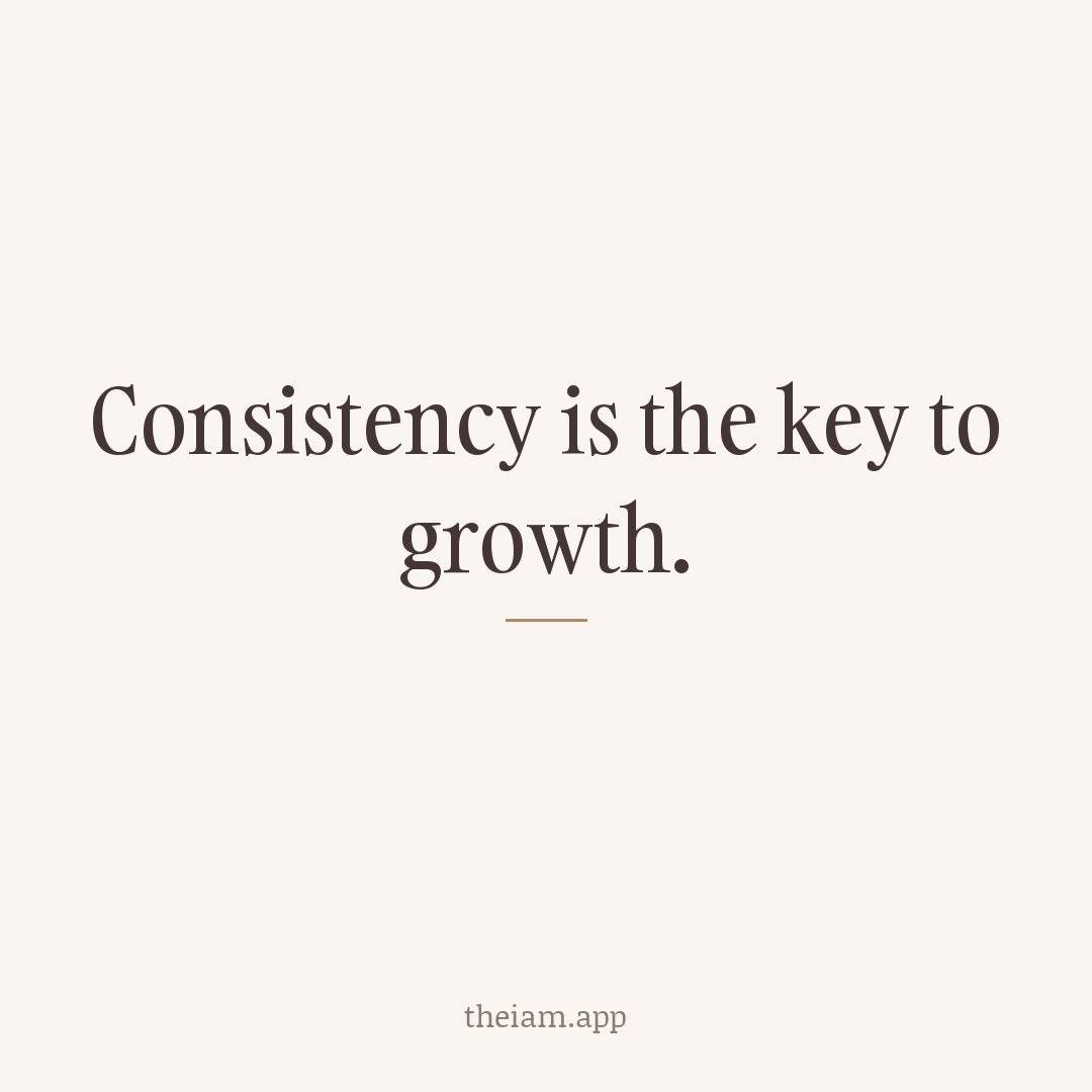 Consistency is the key to growth.