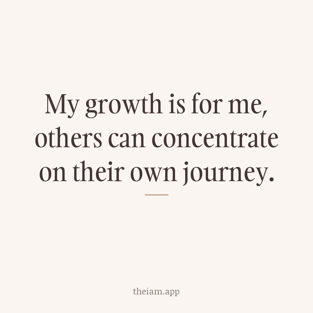 My growth is for me, others can concentrate on their own journey.