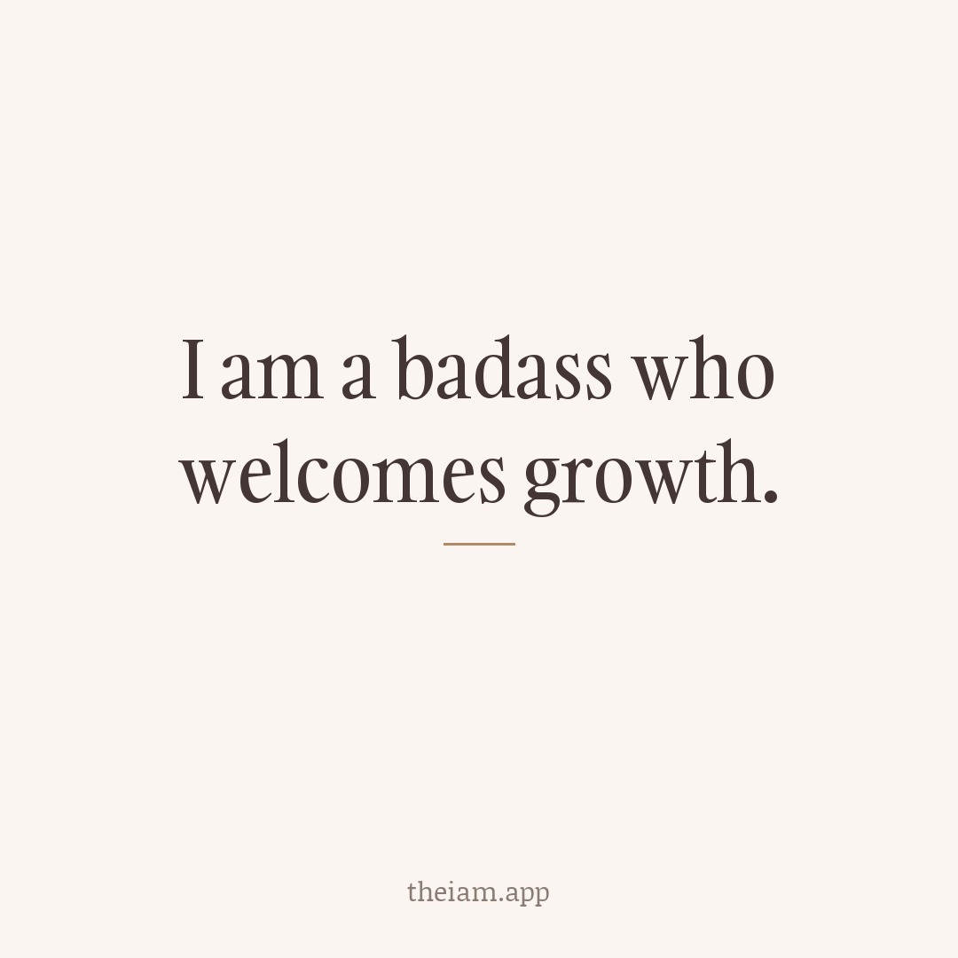 I am a badass who welcomes growth.